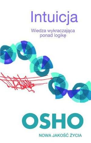 Intuicja. Wiedza wykraczajaca ponad logike by Osho