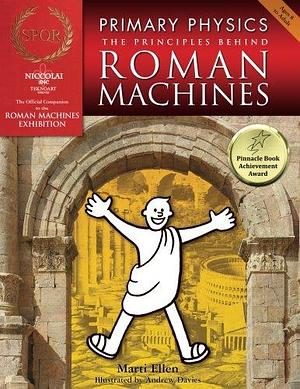 Primary Physics - the Principles Behind Roman Machines by Marti Ellen
