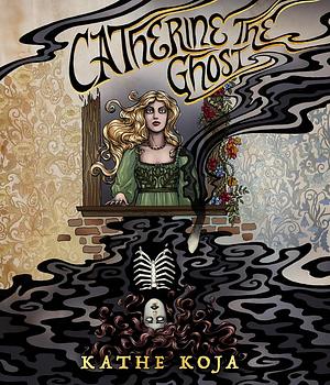 Catherine the Ghost by Kathe Koja