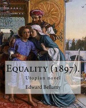 Equality (1897). By: Edward Bellamy: Utopian novel by Edward Bellamy