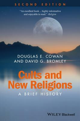 Cults and New Religions: A Brief History by David G. Bromley, Douglas E. Cowan