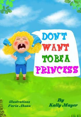 Don't Want To Be a Princess!: Funny Rhyming Picture Book for Beginner Readers by Kally Mayer