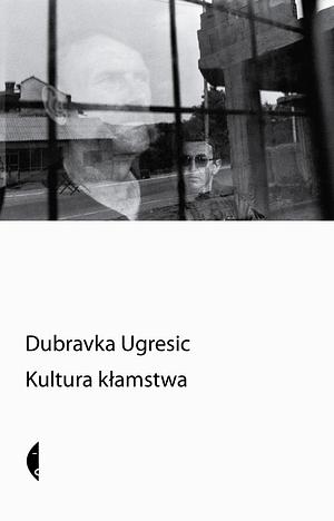 Kultura kłamstwa: Eseje antypolityczne by Dubravka Ugrešić