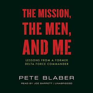 The Mission, the Men, and Me: Lessons from a Former Delta Force Commander by Pete Blaber