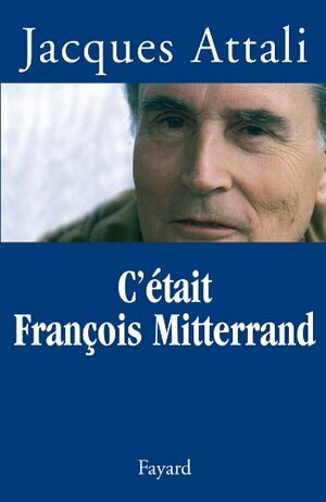 C'Etait Francois Mitterrand by Jacques Attali