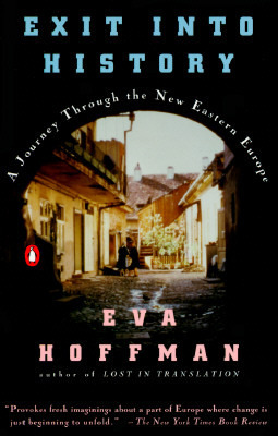 Exit Into History: A Journey Through the New Eastern Europe by Eva Hoffman