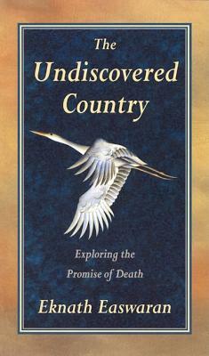 Undiscovered Country: Exploring the Promise of Death by Eknath Easwaran