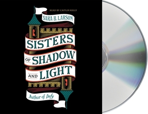 Sisters of Shadow and Light by Sara B. Larson