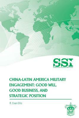 China-Latin America Military Engagement: Good Will, Good Business, and Strategic Position by R. Evan Ellis