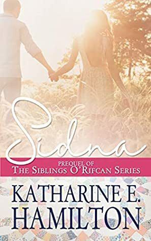 Sidna: Prequel to the Siblings O'Rifcan Series by Katharine E. Hamilton