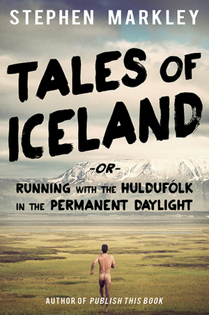 Tales of Iceland or Running with the Huldufólk in the Permanent Daylight by Stephen Markley