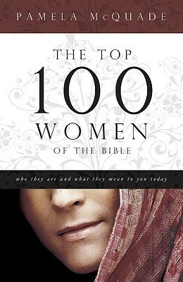 The Top 100 Women of the Bible by Pamela L. McQuade