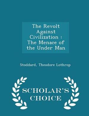The Revolt Against Civilization: The Menace of the Under-Man by T. Lothrop Stoddard
