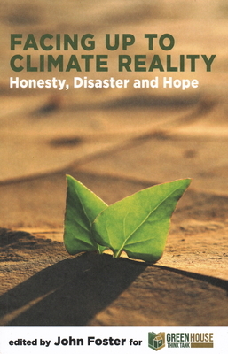Facing Up to Climate Reality: Honesty, Disaster and Hope by John Foster