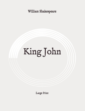 King John: Large Print by William Shakespeare