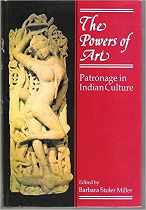 The Powers Of Art:Patronage In Indian Culture by Barbara Stoler Miller