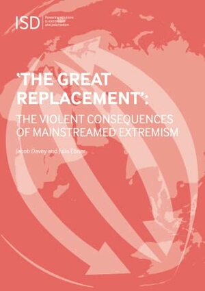 ‘The Great Replacement': The Violent Consequences Of Mainstreamed Extremism by Julia Ebner, Jacob Davey