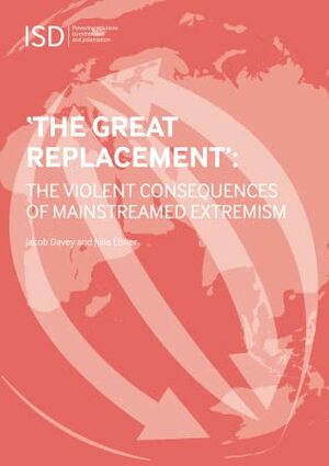 ‘The Great Replacement': The Violent Consequences Of Mainstreamed Extremism by Julia Ebner, Jacob Davey