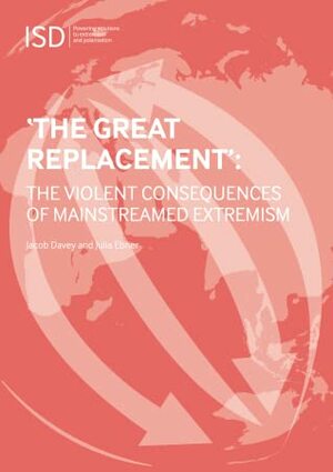 ‘The Great Replacement': The Violent Consequences Of Mainstreamed Extremism by Jacob Davey, Julia Ebner