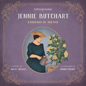 Jennie Butchart: Gardener of Dreams by Haley Healey