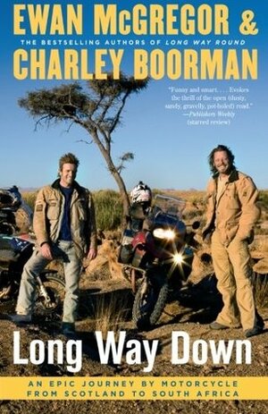 Long Way Down: An Epic Journey by Motorcycle from Scotland to South Africa by Charley Boorman, Ewan McGregor