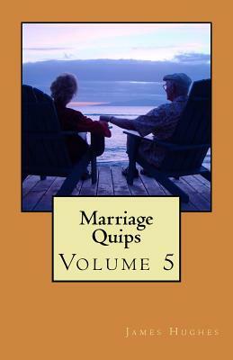 Marriage Quips: Volume 5 by James Hughes