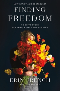 Finding Freedom: A Cook's Story; Remaking a Life from Scratch by Erin French
