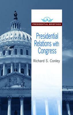 Presidential Relations with Congress by Richard S. Conley