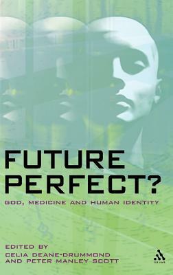 Future Perfect?: God, Medicine and Human Identity by Peter Manley Scott