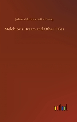 Melchior´s Dream and Other Tales by Juliana Horatia Gatty Ewing