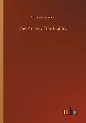 The Pirates of the Prairies by Gustave Aimard