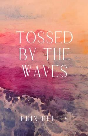 Tossed by the Waves by Erin Reilly