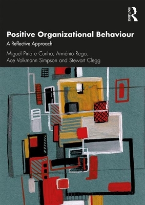 Positive Organizational Behaviour: A Reflective Approach by Ace Simpson, Arménio Rego, Miguel Pina E. Cunha