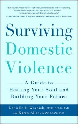 Surviving Domestic Violence: A Guide to Healing Your Soul and Building Your Future by Karen Allen, Danielle F. Wozniak