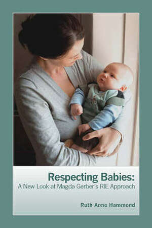 Respecting Babies: A New Look at Magda Gerber's RIE Approach by Sue Owen, Ruth Anne Hammond