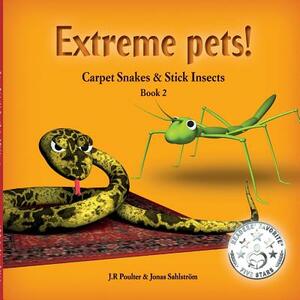 Carpet Snakes and Stick Insects, ExtremePets, Book 2 by J. R. Poulter