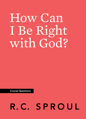 How Can I Be Right with God? by R.C. Sproul