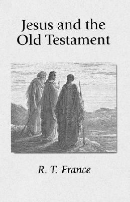 Jesus and the Old Testament: His Application of Old Testament Passages to Himself and His Mission by R.T. France