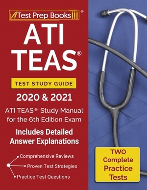 ATI TEAS Test Study Guide 2020 and 2021: ATI TEAS Study Manual with 2 Complete Practice Tests for the 6th Edition Exam [Includes Detailed Answer Expla by Test Prep Books