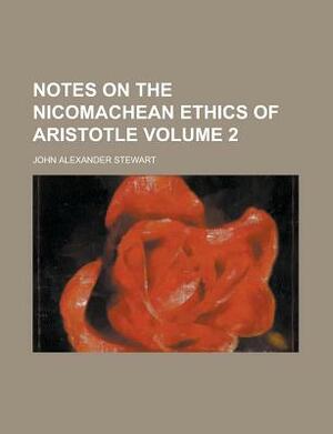 Notes on the Nicomachean Ethics of Aristotle (Volume 2) by John Alexander Stewart