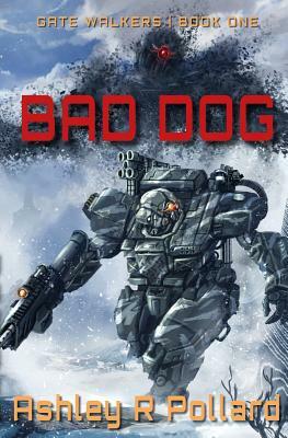 Bad Dog: Military Science Fiction Across A Holographic Multiverse by Ashley R. Pollard