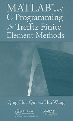 MATLAB and C Programming for Trefftz Finite Element Methods [With CDROM] by Hui Wang, Qing-Hua Qin