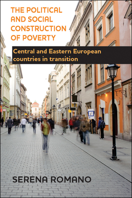 The Political and Social Construction of Poverty: Central and Eastern European Countries in Transition by Serena Romano