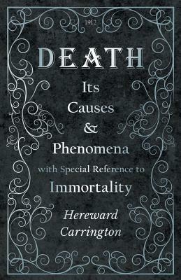 Death: Its Causes and Phenomena with Special Reference to Immortality by John R. Meader, Hereward Carrington