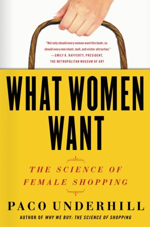 What Women Want: The Global Market Turns Female Friendly by Paco Underhill