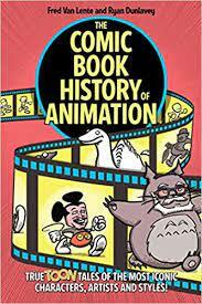 The Comic Book History of Animation: True Toon Tales of the Most Iconic Characters, Artists and Styles! by Fred Van Lente