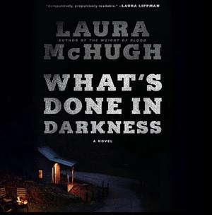 What's Done in Darkness by Laura McHugh