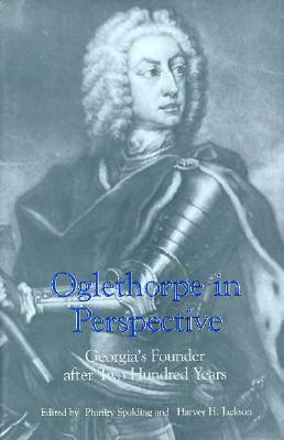 Oglethorpe in Perspective: Georgia's Founder after Two Hundred Years by Phinizy Spalding, Harvey H. Jackson