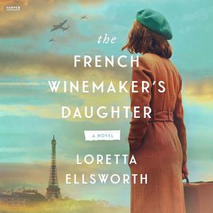 The French Winemaker's Daughter : A Novel by Loretta Ellsworth