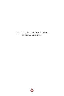 The Theopolitan Vision by Peter J. Leithart